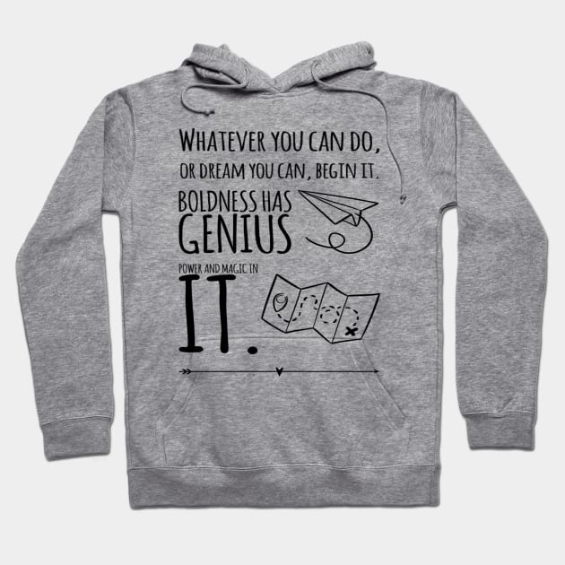 whatever you can do, or dream you can, begin it. boldness has genius power and magic in it. Hoodie by Sunshineisinmysoul